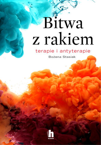 Bitwa z rakiem. Terapie i antyterapie Bożena Stasiak - okladka książki