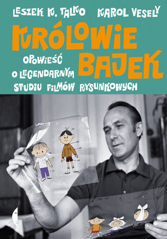 Królowie bajek. Opowieść o legendarnym Studiu Filmów Rysunkowych Leszek K. Talko, Karol Vesely - okladka książki