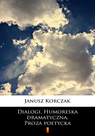 Dialogi. Humoreska dramatyczna. Proza poetycka Janusz Korczak - okladka książki