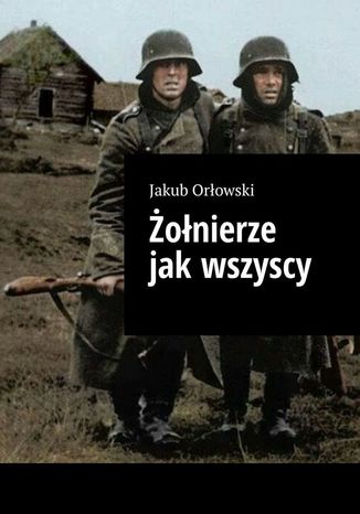 Żołnierze jak wszyscy Jakub Orłowski - okladka książki