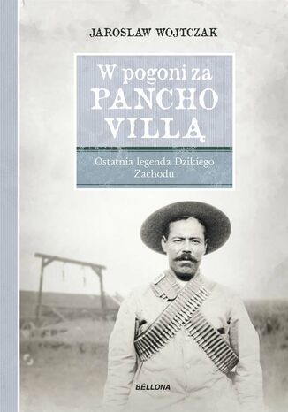 W pogoni za Pancho Villą. Ostatnia legenda Dzikiego Zachodu Jarosław Wojtczak - okladka książki