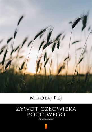 Żywot człowieka poćciwego. Fragmenty Mikołaj Rej - okladka książki