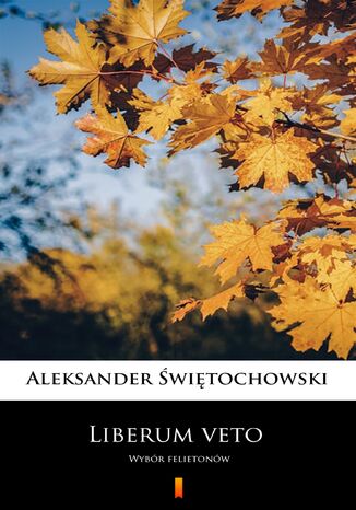 Liberum veto. Wybór felietonów Aleksander Świętochowski - okladka książki