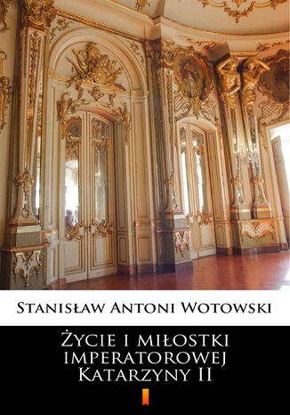 Życie i miłostki imperatorowej Katarzyny II Stanisław Antoni Wotowski - okladka książki