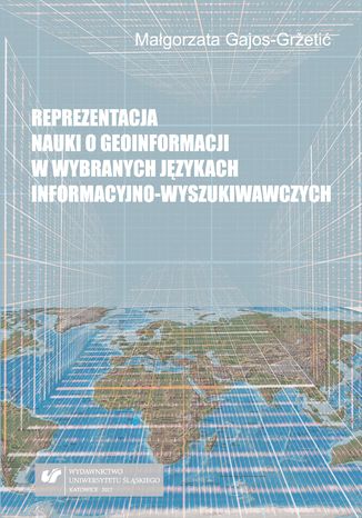 Reprezentacja nauki o geoinformacji w wybranych językach informacyjno-wyszukiwawczych Małgorzata Gajos-Gržetić - okladka książki
