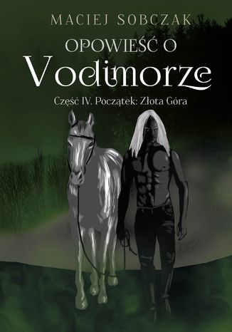 Opowieść o Vodimorze. Część IV. Początek: Złota Góra Maciej Sobczak - okladka książki