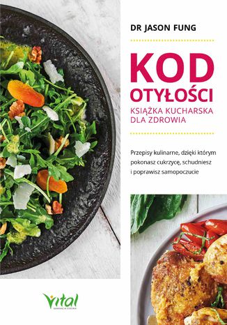 Kod otyłości - książka kucharska dla zdrowia. Przepisy kulinarne, dzięki którym pokonasz cukrzycę, schudniesz i poprawisz samopoczucie dr Jason Fung - okladka książki