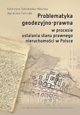 Problematyka geodezyjno-prawna w procesie ustalania stanu prawnego nieruchomości w Polsce Katarzyna Sobolewska-Mikulska, Agnieszka Cienciała - okladka książki