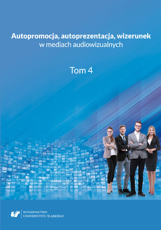 Autopromocja, autoprezentacja, wizerunek w mediach audiowizualnych. T. 4 red. Aleksandra Kalisz, Ewelina Tyc - okladka książki