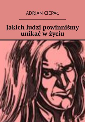 Jakich ludzi powinniśmy unikać w życiu Adrian Ciepał - okladka książki