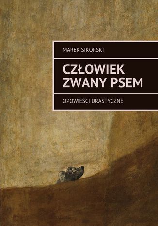 Człowiek zwany Psem. Opowieści drastyczne Marek Sikorski - okladka książki