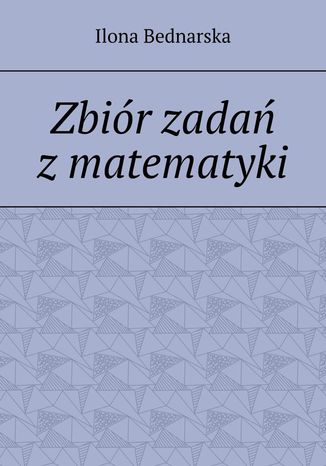 Zbiór zadań z matematyki Ilona Bednarska - okladka książki