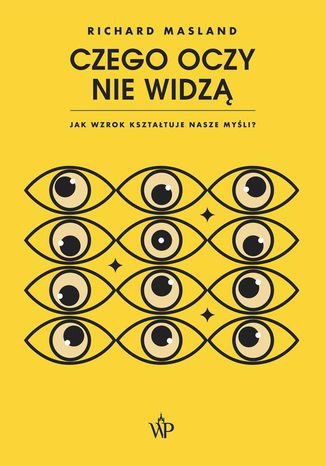 Czego oczy nie widzą. Jak wzrok kształtuje nasze myśli Richard Masland - okladka książki