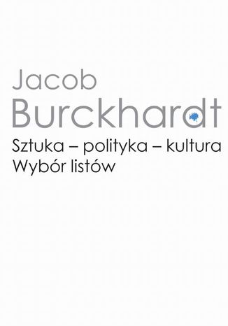 Sztuka - polityka - kultura. Wybór listów Jacob Burckhardt - okladka książki
