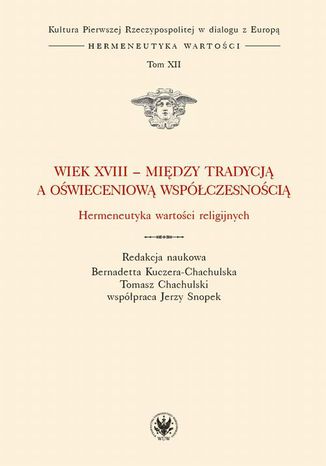 Wiek XVIII - między tradycją a oświeceniową współczesnością Bernadetta Kuczera-Chachulska, Tomasz Chachulski - okladka książki