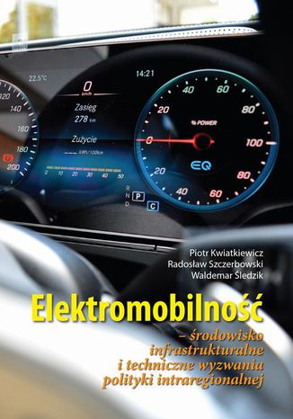 Elektromobilność Środowisko infrastrukturalne i techniczne wyzwania polityki intraregionalnej Piotr Kwiatkiewicz, Waldemar Śledzik, Radosław Szczerbowski - okladka książki