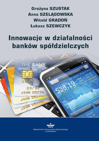 Innowacje w działalności banków spółdzielczych Anna Szelągowska, Witold Gradoń, Grażyna Szustak, Łukasz Szewczyk - okladka książki