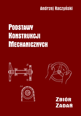 Podstawy konstrukcji mechanicznych. Zbiór zadań Andrzej Raczyński - okladka książki