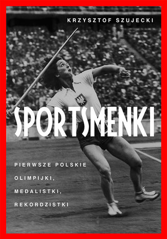 Sportsmenki. Pierwsze polskie olimpijki, medalistki, rekordzistki Krzysztof Szujecki - okladka książki