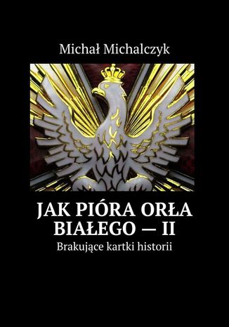 Jak pióra orła białego -- II Michał Michalczyk - okladka książki