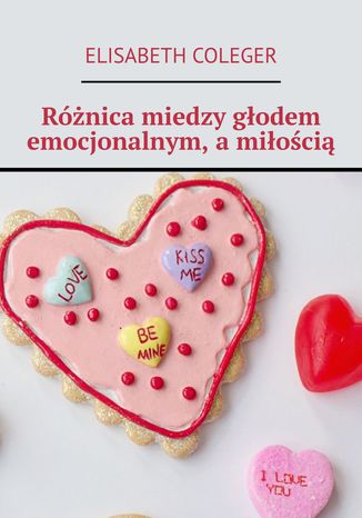 Różnica miedzy głodem emocjonalnym, a miłością Elisabeth Coleger - okladka książki