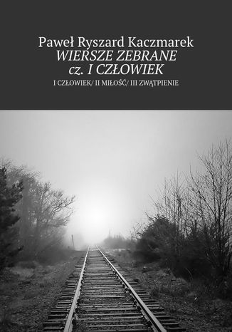 Wiersze zebrane cz. I Człowiek Paweł Kaczmarek - okladka książki