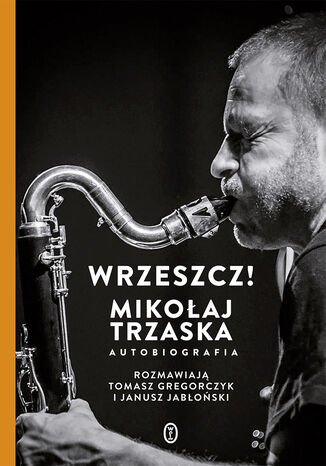 Wrzeszcz!. Mikołaj Trzaska autobiografia Mikołaj Trzaska - okladka książki