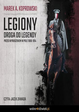 Legiony. Droga do legendy. Przed wyruszeniem w pole 1906-1914 Marek A. Koprowski - okladka książki