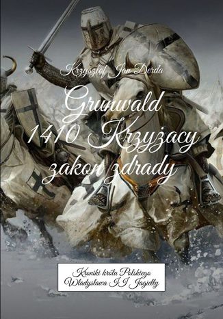 Grunwald 1410. Krzyżacy - zakon zdrady Krzysztof Jan Derda-Guizot - okladka książki