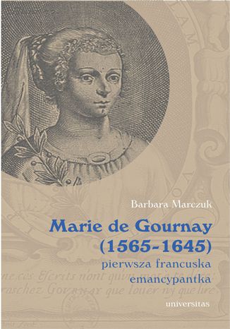 Marie de Gournay (1565-1645): pierwsza francuska emancypantka Barbara Marczuk-Szwed - okladka książki