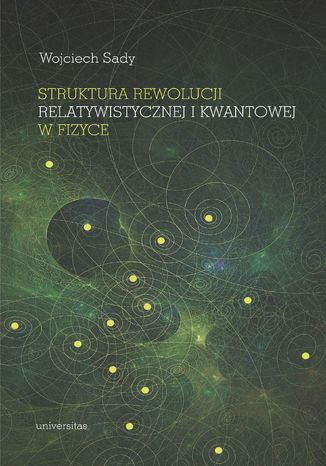 Struktura rewolucji relatywistycznej i kwantowej w fizyce Wojciech Sady - okladka książki