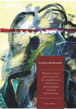 Zaangażowanie. Reprezentacje polityczności we współczesnej literaturze niemieckiego obszaru kulturowego Monika Wolting, Ewa Jarosz-Sienkiewicz - okladka książki