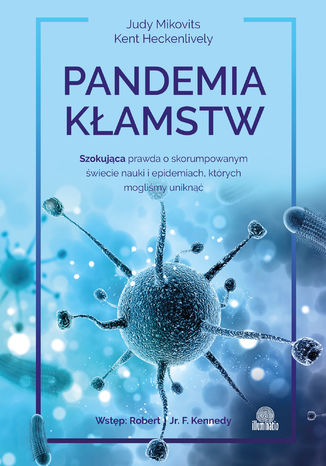 Pandemia kłamstw. Szokująca prawda o skorumpowanym świecie nauki i epidemiach, których mogliśmy uniknąć Judy Mikovits, Kent Heckenlively - okladka książki