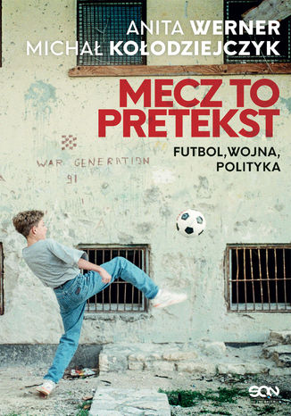 Mecz to pretekst. Futbol, wojna, polityka Michał Kołodziejczyk, Anita Werner - okladka książki