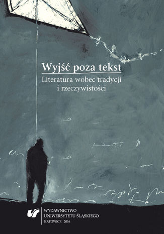 Wyjść poza tekst. Literatura wobec tradycji i rzeczywistości red. Szymon Piotr Kukulak, Józef Olejniczak - okladka książki