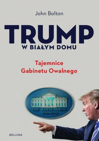 Trump w Białym Domu. Tajemnice Gabinetu Owalnego John Bolton - okladka książki