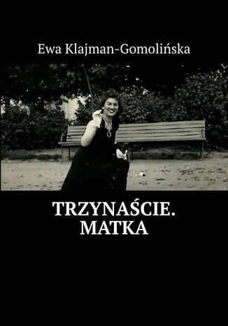 Trzynaście. Matka Ewa Klajman-Gomolińska - okladka książki