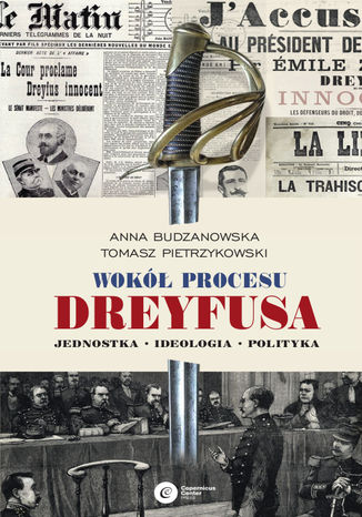 Wokół procesu Dreyfusa. Jednostka - Ideologia - Polityka Anna Budzanowska, Tomasz Pietrzykowski - okladka książki