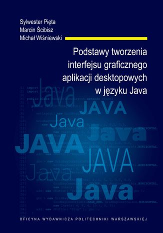 Podstawy tworzenia interfejsu graficznego aplikacji desktopowych w języku Java Sylwester Pięta, Marcin Ścibisz, Michał Wiśniewski - okladka książki