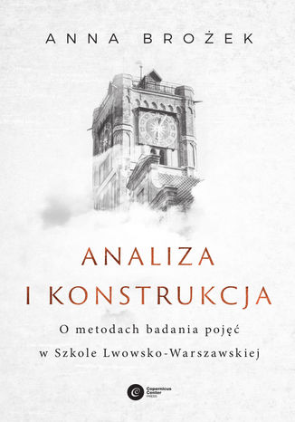 Analiza i konstrukcja. O metodach badania pojęć w Szkole Lwowsko-Warszawskiej Anna Brożek - okladka książki