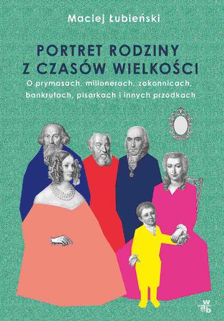 Łubieńscy. Portret rodziny z czasów wielkości Maciej Łubieński - okladka książki