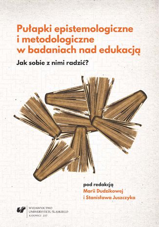 Pułapki epistemologiczne i metodologiczne w badaniach nad edukacją. Jak sobie z nimi radzić? red. Maria Dudzikowa, Stanisław Juszczyk - okladka książki