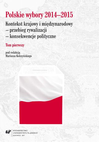 Polskie wybory 2014-2015. Kontekst krajowy i międzynarodowy - przebieg rywalizacji - konsekwencje polityczne. T. 1 red. Mariusz Kolczyński - okladka książki