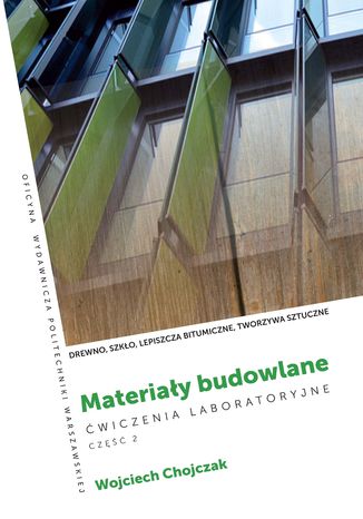 Materiały budowlane. Ćwiczenia laboratoryjne . Część 2. Drewno, szkło, lepiszcza bitumiczne, tworzywa sztuczne Wojciech Chojczak - okladka książki