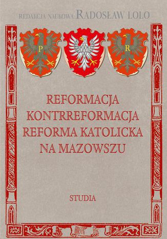 Reformacja Kontrreformacja reforma katolicka na Mazowszu Radosław Lolo - okladka książki