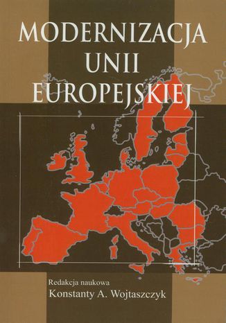 Modernizacja Unii Europejskiej Konstanty A. Wojtaszczyk - okladka książki