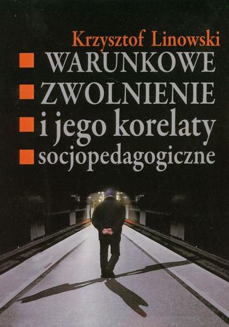 Warunkowe zwolnienie i jego korelaty socjopedagogiczne Krzysztof Linowski - okladka książki