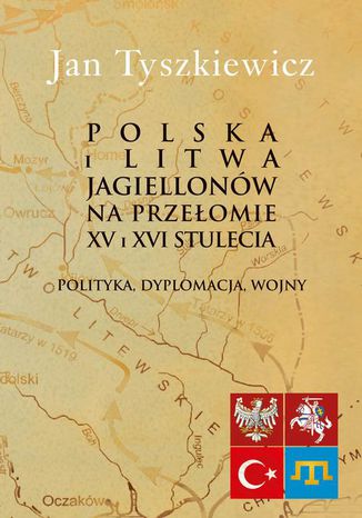 Polska i Litwa Jagiellonów na przełomie XV i XVI stulecia Jan Tyszkiewicz - okladka książki