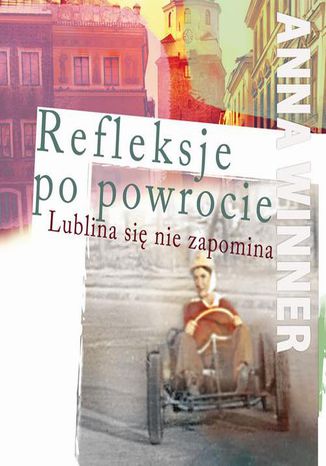 Refleksje po powrocie. Lublina się nie zapomina Anna Winner - okladka książki