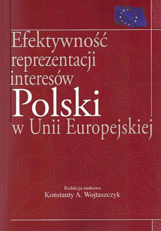 Efektywność reprezentacji interesów Polski w Unii Europejskiej Konstanty A. Wojtaszczyk - okladka książki